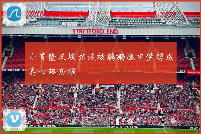 小贾隆皮埃尔谈被鹈鹕选中梦想成真心路历程