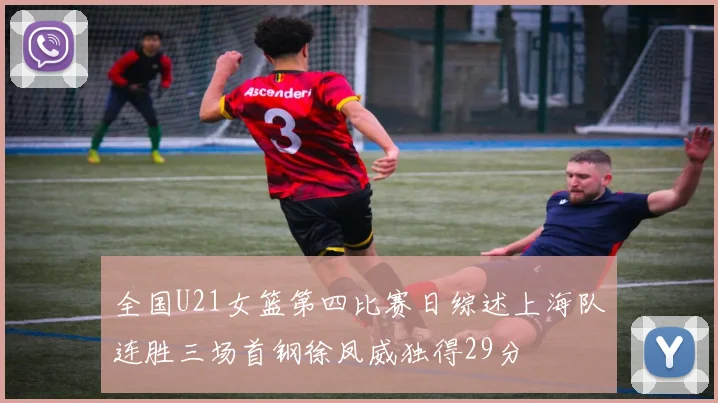 全国U21女篮第四比赛日综述上海队连胜三场首钢徐凤威独得29分