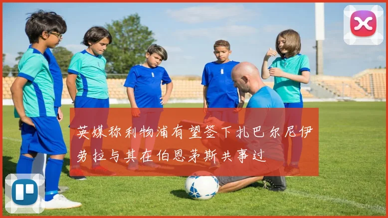 英媒称利物浦有望签下扎巴尔尼伊劳拉与其在伯恩茅斯共事过